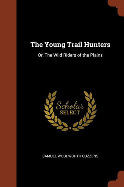 The Young Trail Hunters: Or, The Wild Riders Of The Plains