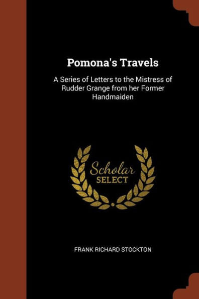 Pomona'S Travels: A Series Of Letters To The Mistress Of Rudder Grange From Her Former Handmaiden