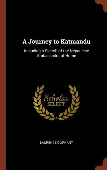 A Journey To Katmandu: Including A Sketch Of The Nepaulese Ambassador At Home