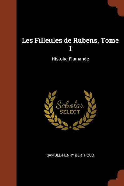 Les Filleules De Rubens, Tome I: Histoire Flamande (French Edition)