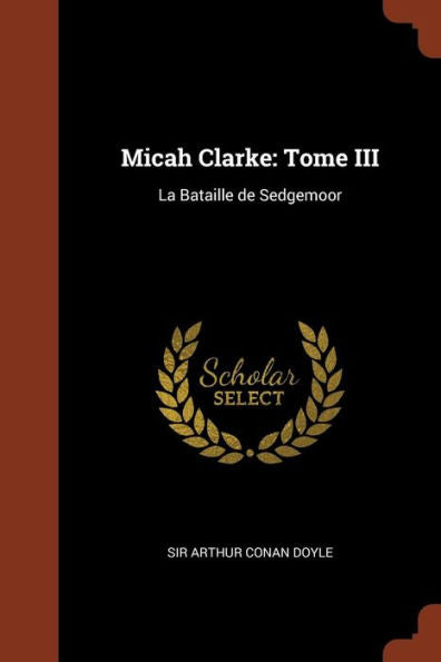 Micah Clarke: Tome Iii: La Bataille De Sedgemoor (French Edition)