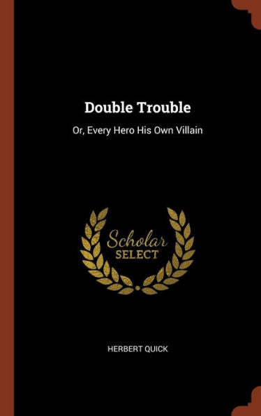 Double Trouble: Or, Every Hero His Own Villain