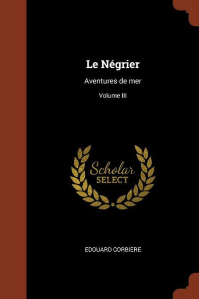 Le Négrier: Aventures De Mer; Volume Iii (French Edition)