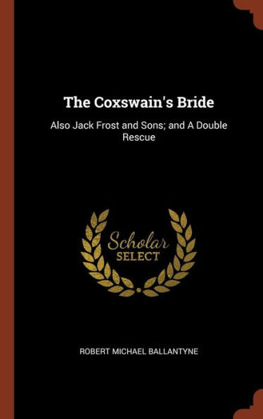 The Coxswain'S Bride: Also Jack Frost And Sons; And A Double Rescue