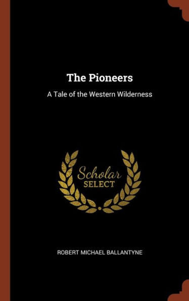 The Pioneers: A Tale Of The Western Wilderness
