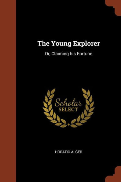 The Young Explorer: Or, Claiming His Fortune