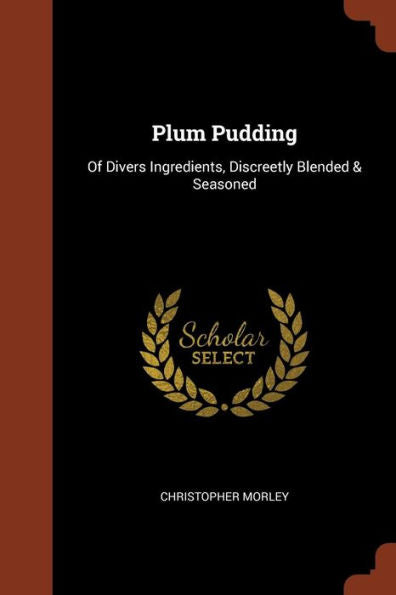 Plum Pudding: Of Divers Ingredients, Discreetly Blended & Seasoned