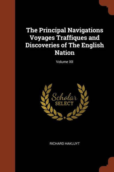 The Principal Navigations Voyages Traffiques And Discoveries Of The English Nation; Volume Xii