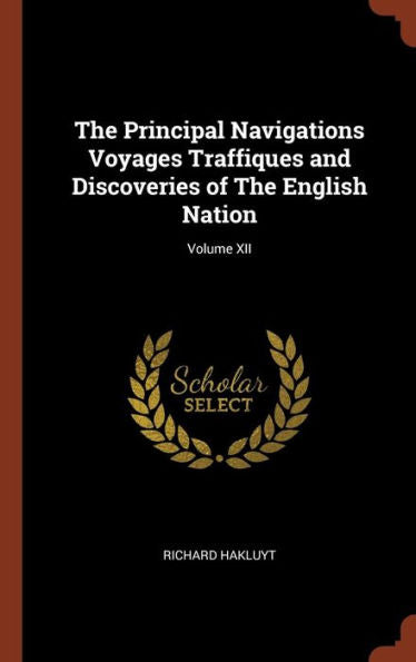 The Principal Navigations Voyages Traffiques And Discoveries Of The English Nation; Volume Xii
