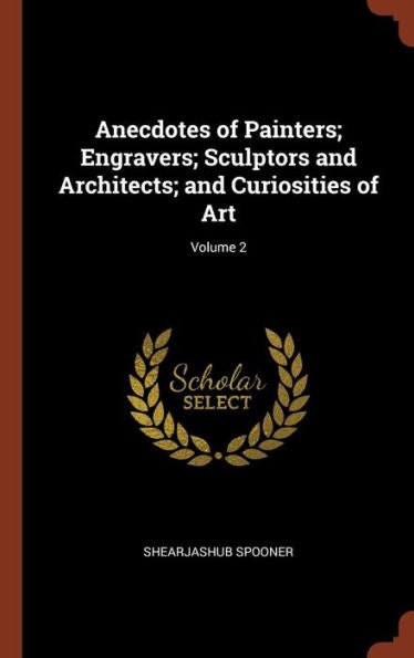Anecdotes Of Painters; Engravers; Sculptors And Architects; And Curiosities Of Art; Volume 2