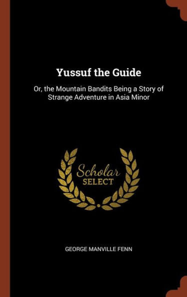 Yussuf The Guide: Or, The Mountain Bandits Being A Story Of Strange Adventure In Asia Minor