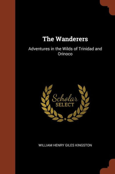 The Wanderers: Adventures In The Wilds Of Trinidad And Orinoco