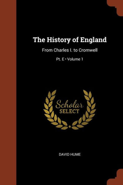 The History Of England: From Charles I. To Cromwell; Volume 1; Pt. E