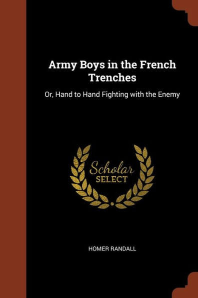 Army Boys In The French Trenches: Or, Hand To Hand Fighting With The Enemy