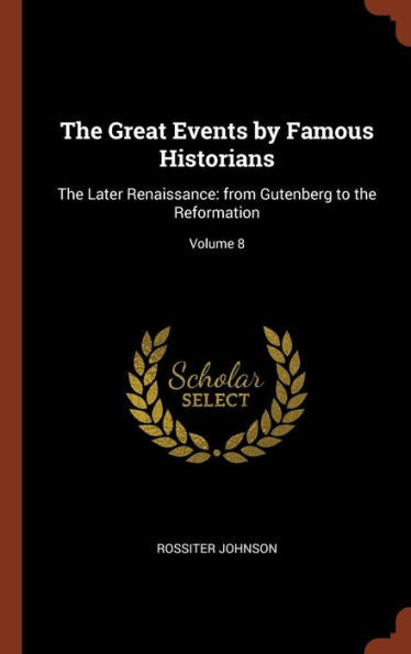 The Great Events By Famous Historians: The Later Renaissance: From Gutenberg To The Reformation; Volume 8