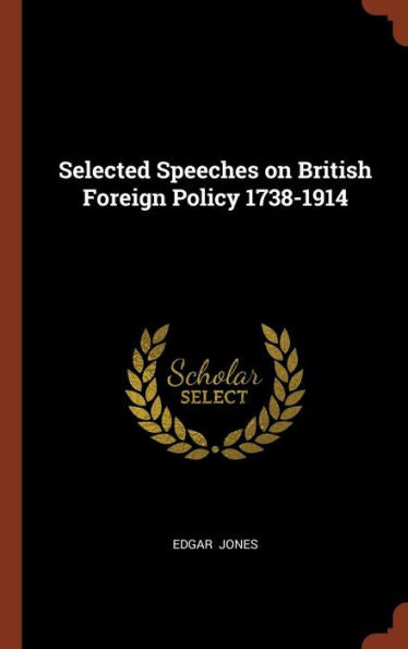 Selected Speeches On British Foreign Policy 1738-1914
