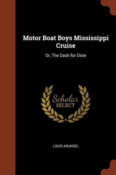 Motor Boat Boys Mississippi Cruise: Or, The Dash For Dixie