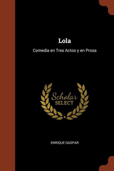 Lola: Comedia En Tres Actos Y En Prosa (Spanish Edition)