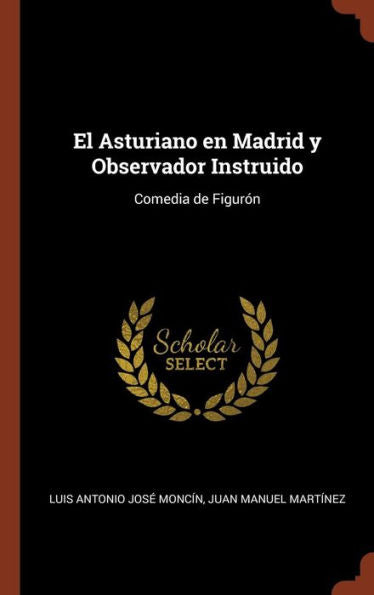 El Asturiano En Madrid Y Observador Instruido: Comedia De Figurón (Spanish Edition)