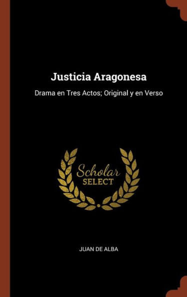 Justicia Aragonesa: Drama En Tres Actos; Original Y En Verso (Spanish Edition)