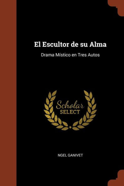 El Escultor De Su Alma: Drama Místico En Tres Autos (Spanish Edition)