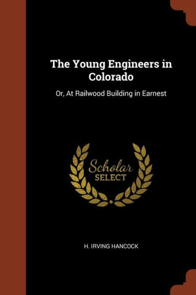The Young Engineers In Colorado: Or, At Railwood Building In Earnest