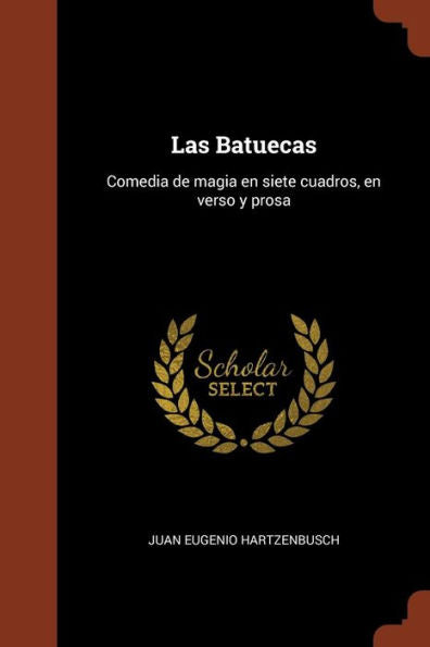Las Batuecas: Comedia De Magia En Siete Cuadros, En Verso Y Prosa (Spanish Edition)