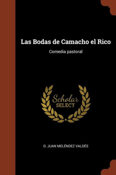 Las Bodas De Camacho El Rico: Comedia Pastoral (Spanish Edition)