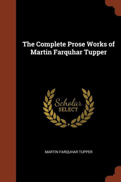 The Complete Prose Works Of Martin Farquhar Tupper