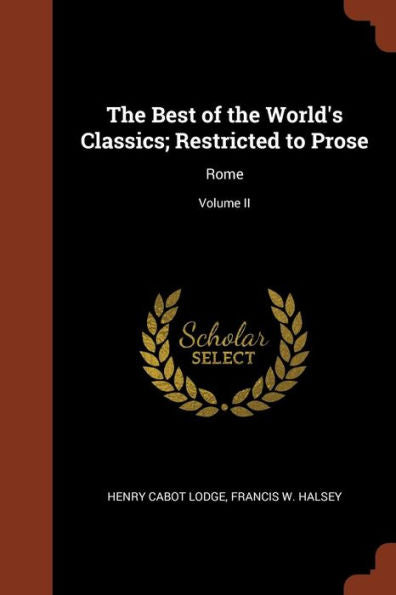 The Best Of The World'S Classics; Restricted To Prose: Rome; Volume Ii
