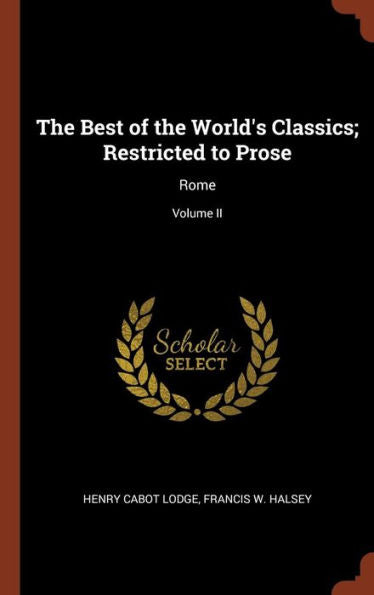The Best Of The World'S Classics; Restricted To Prose: Rome; Volume Ii