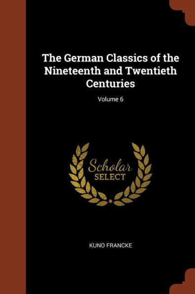 The German Classics Of The Nineteenth And Twentieth Centuries; Volume 6