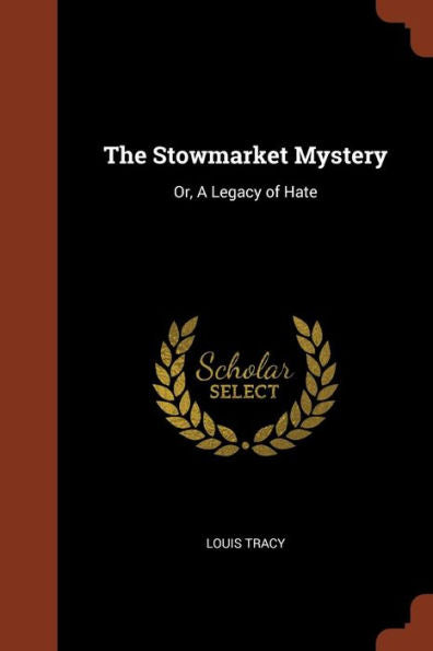 The Stowmarket Mystery: Or, A Legacy Of Hate