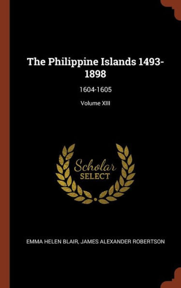The Philippine Islands 1493-1898: 1604-1605; Volume Xiii