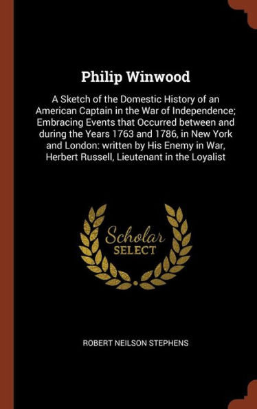 Philip Winwood: A Sketch Of The Domestic History Of An American Captain In The War Of Independence; Embracing Events That Occurred Between And During ... Herbert Russell, Lieutenant In The Loyalist