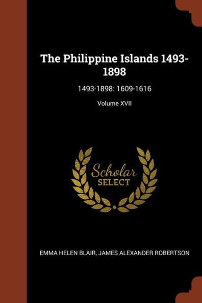 The Philippine Islands 1493-1898: 1493-1898: 1609-1616; Volume Xvii
