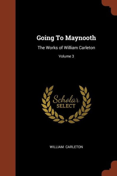 Going To Maynooth: The Works Of William Carleton; Volume 3