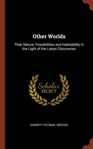 Other Worlds: Their Nature, Possibilities And Habitability In The Light Of The Latest Discoveries