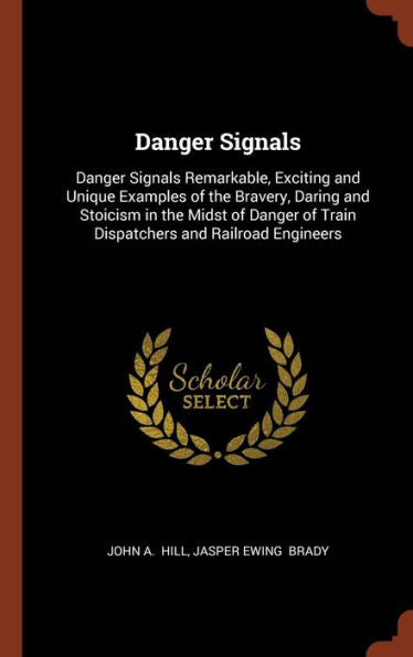 Danger Signals: Danger Signals Remarkable, Exciting And Unique Examples Of The Bravery, Daring And Stoicism In The Midst Of Danger Of Train Dispatchers And Railroad Engineers