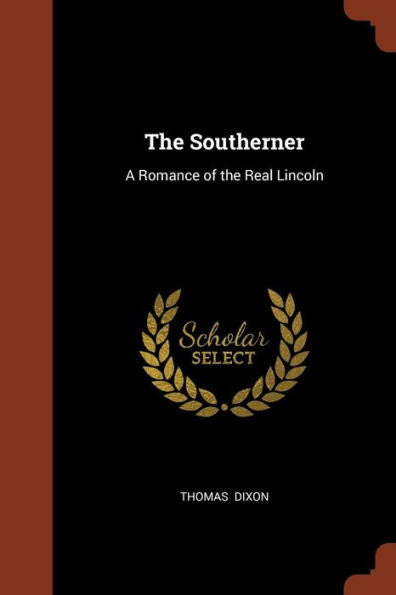 The Southerner: A Romance Of The Real Lincoln