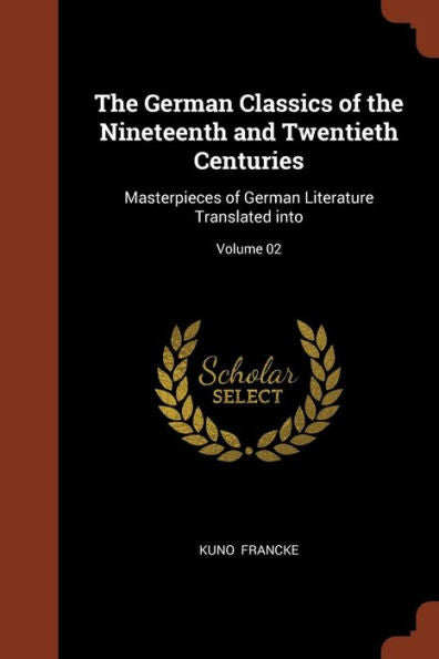The German Classics Of The Nineteenth And Twentieth Centuries: Masterpieces Of German Literature Translated Into; Volume 02