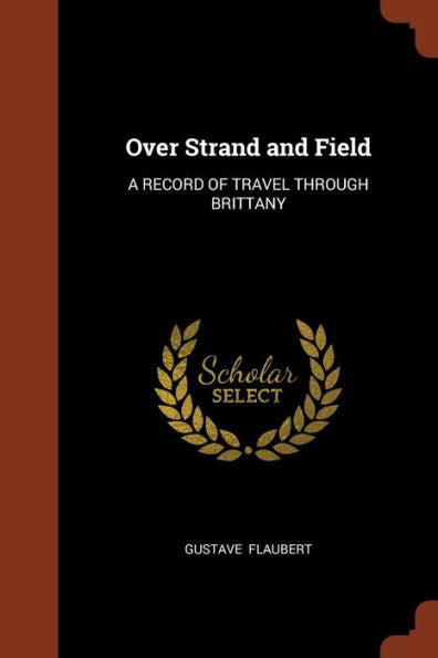 Over Strand And Field: A Record Of Travel Through Brittany