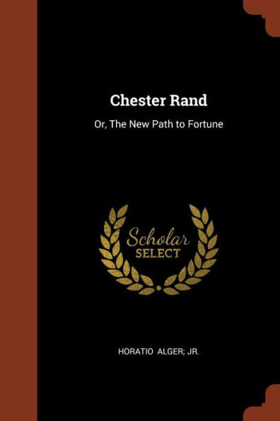 Chester Rand: Or, The New Path To Fortune