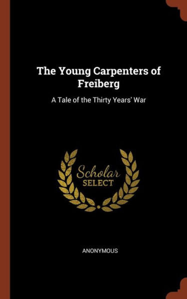 The Young Carpenters Of Freiberg: A Tale Of The Thirty Years' War