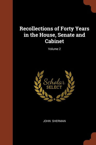 Recollections Of Forty Years In The House, Senate And Cabinet; Volume 2
