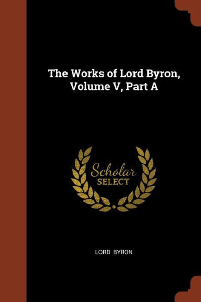 The Works Of Lord Byron, Volume V, Part A