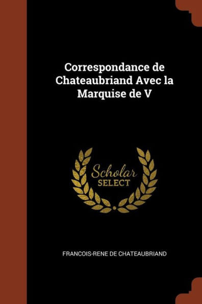 Correspondance De Chateaubriand Avec La Marquise De V