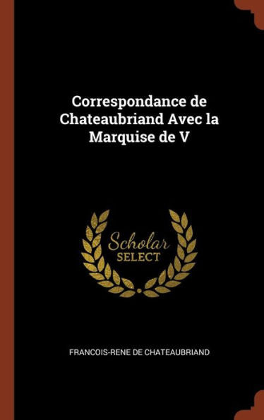 Correspondance De Chateaubriand Avec La Marquise De V