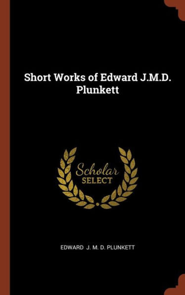 Short Works Of Edward J.M.D. Plunkett