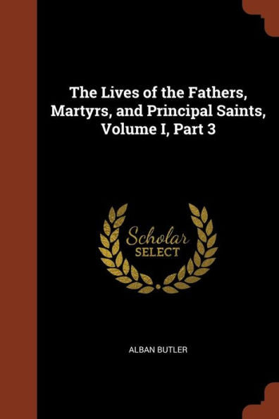 The Lives Of The Fathers, Martyrs, And Principal Saints, Volume I, Part 3